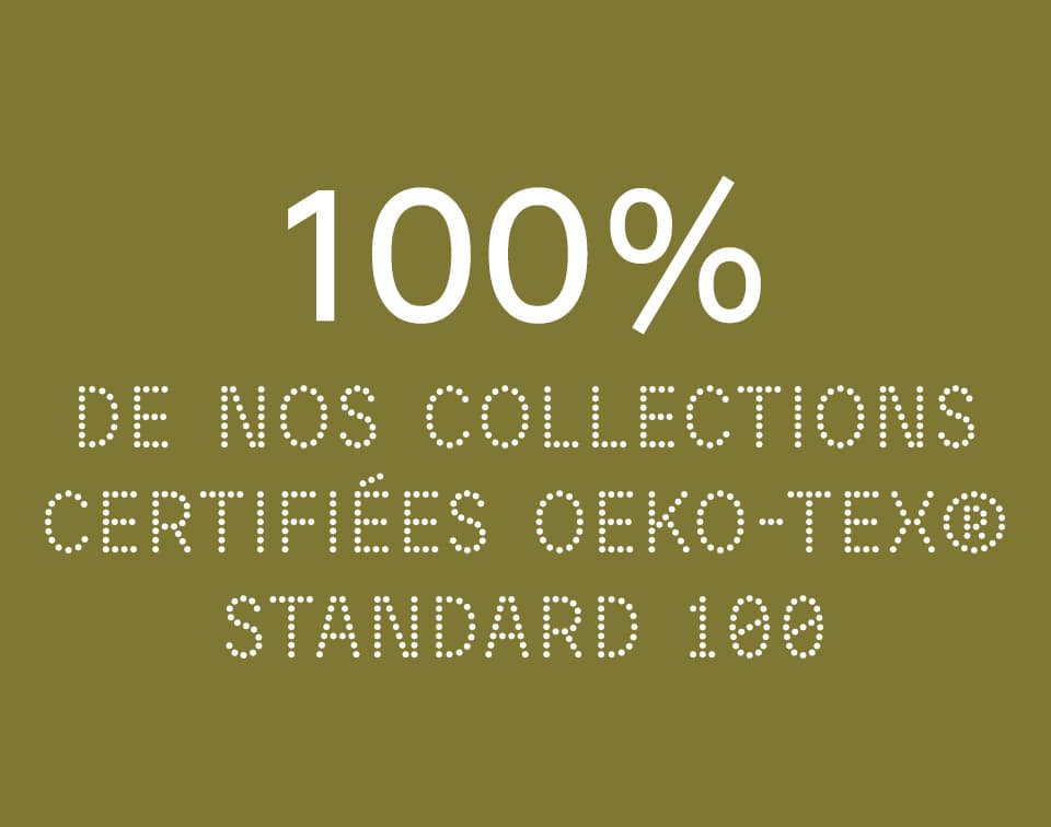 Ce label garantit que nos vêtements et tous leurs composants ne présentent pas de risque avéré pour la santé humaine.